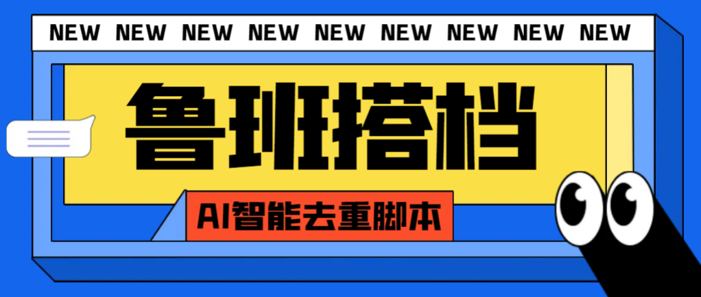 （7962期）外面收费299的鲁班搭档视频AI智能全自动去重脚本，搬运必备神器【AI智能…| 网创圈