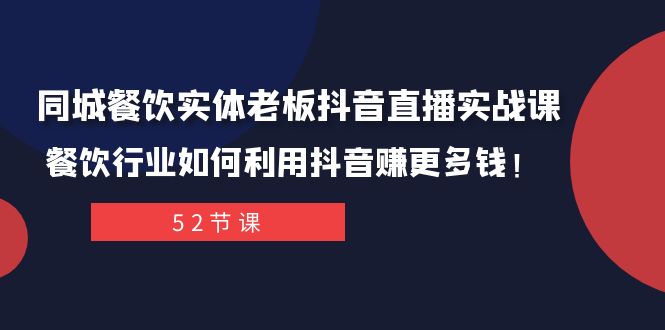 （7973期）同城餐饮实体老板抖音直播实战课：餐饮行业如何利用抖音赚更多钱！| 副业网
