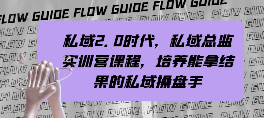 （7984期）私域·2.0时代，私域·总监实战营课程，培养能拿结果的私域操盘手| 网创圈