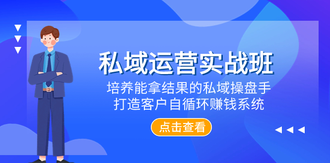 （7986期）私域运营实战班，培养能拿结果的私域操盘手，打造客户自循环赚钱系统| 副业网