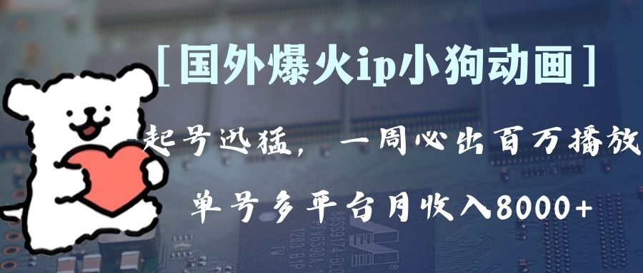 （8043期）全网爆火动画ip，多平台捞金，单号月收入8k+！可批量操作。（附拓展玩法）| 副业网