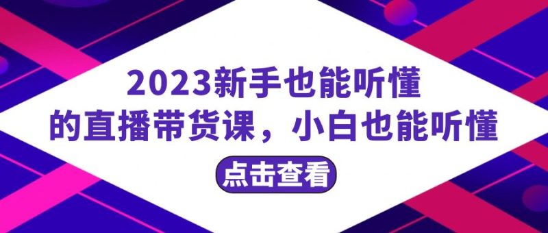 （8046期）2023新手也能听懂的直播带货课，小白也能听懂，20节完整| 副业网