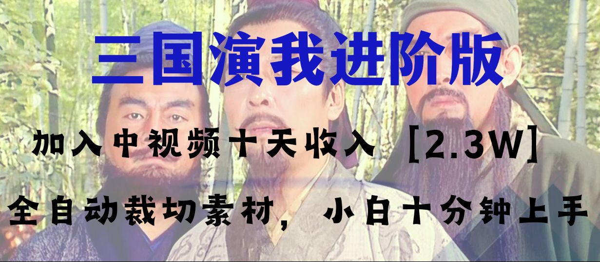 （8117期）中视频十天收益2w＋，多平台爆火项目——三国演我高阶版，小白十分钟上手| 副业网