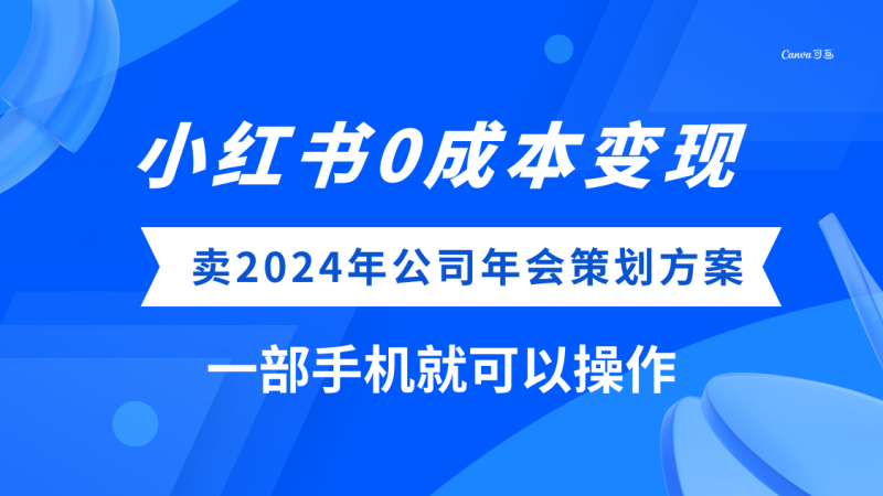 （8162期）小红书0成本变现，卖2024年公司年会策划方案，一部手机可操作| 副业网