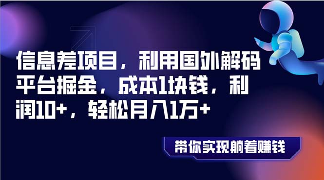 （8264期）信息差项目，利用国外解码平台掘金，成本1块钱，利润10+，轻松月入1万+| 副业网