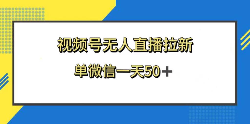 （8285期）视频号无人直播拉新，新老用户都有收益，单微信一天50+| 副业网