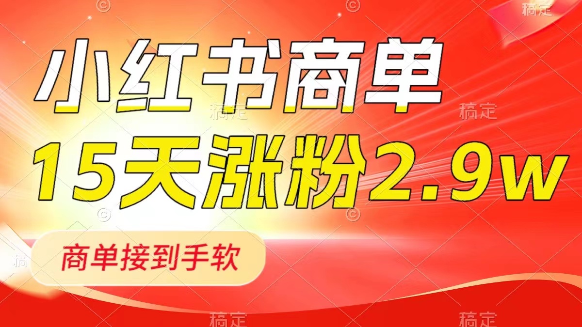 （8308期）小红书商单最新玩法，新号15天2.9w粉，商单接到手软，1分钟一篇笔记| 副业网