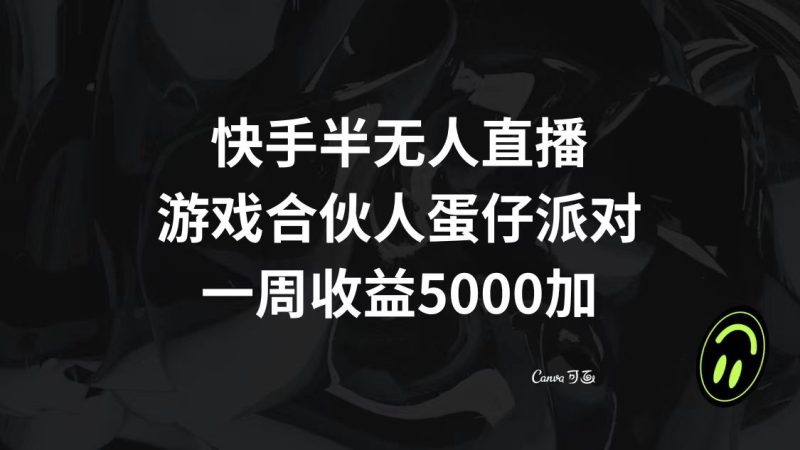 （8347期）快手半无人直播，游戏合伙人蛋仔派对，一周收益5000+| 副业网