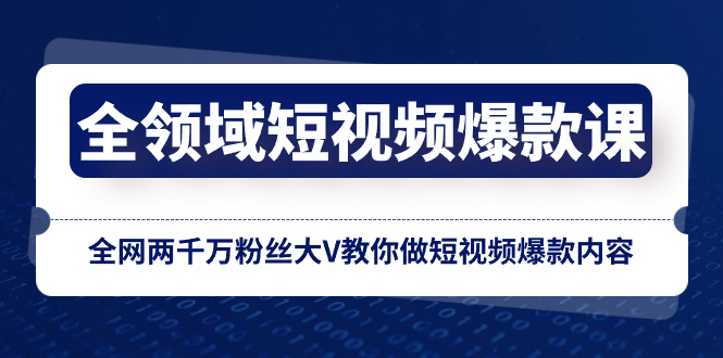 （8356期）全领域 短视频爆款课，全网两千万粉丝大V教你做短视频爆款内容| 副业网