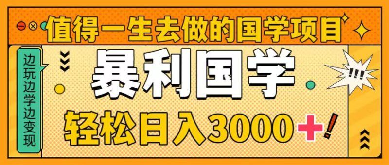 （8419期）值得一生去做的国学项目，暴力国学，轻松日入3000+| 副业网