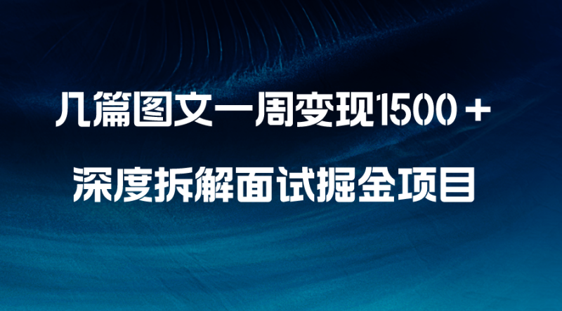 （8409期）几篇图文一周变现1500＋，深度拆解面试掘金项目，小白轻松上手| 副业网