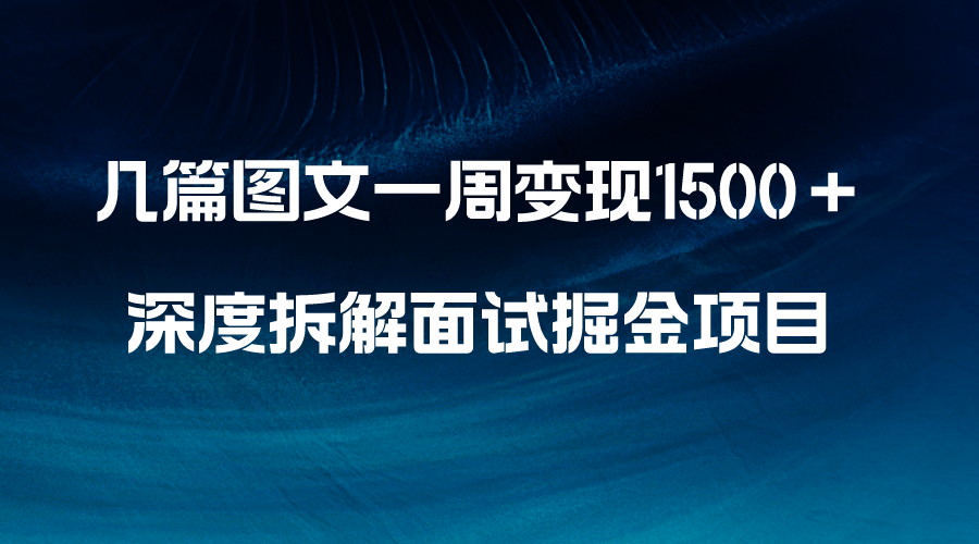 （8409期）几篇图文一周变现1500＋，深度拆解面试掘金项目，小白轻松上手| 副业网