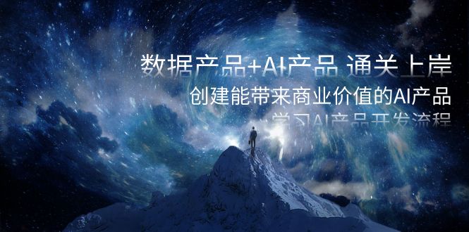 （8431期）数据产品+AI产品 通关上岸，创建能带来商业价值的AI产品，学习AI产品开发| 副业网