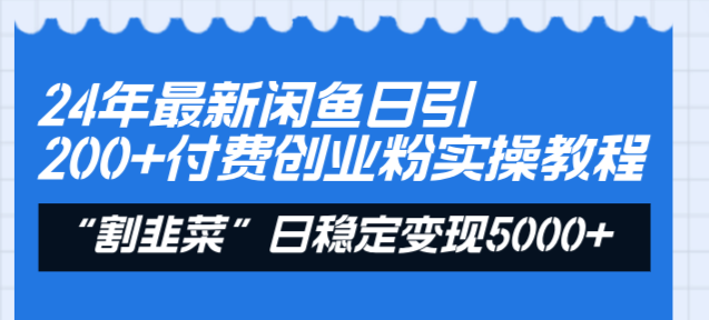 （8469期）24年最新闲鱼日引200+付费创业粉，割韭菜每天5000+收益实操教程！| 副业网