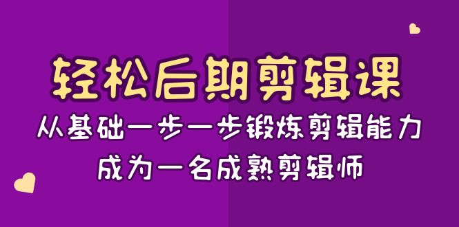 （8501期）轻松后期-剪辑课：从基础一步一步锻炼剪辑能力，成为一名成熟剪辑师-15节课| 副业网