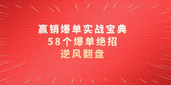 （8526期）赢销爆单实操宝典，58个爆单绝招，逆风翻盘（63节课）| 副业网