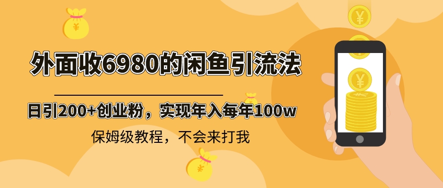 （8533期）外面收费6980闲鱼引流法，日引200+创业粉，每天稳定2000+收益，保姆级教程| 副业网