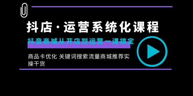 （8643期）抖店·运营系统化课程：抖音商城从开店到运营一课搞定，商品卡优化 关键…| 网创圈