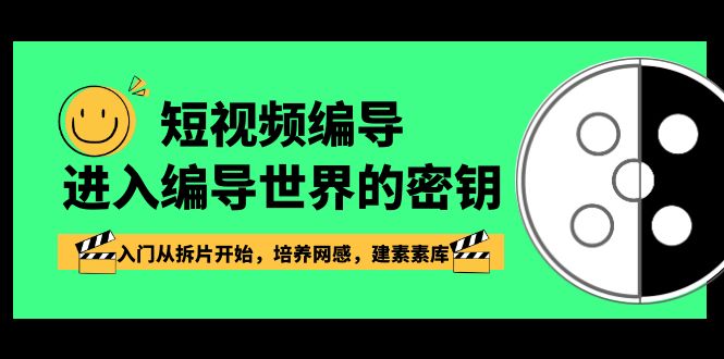 （8670期）短视频-编导进入编导世界的密钥，入门从拆片开始，培养网感，建素素库| 网创圈