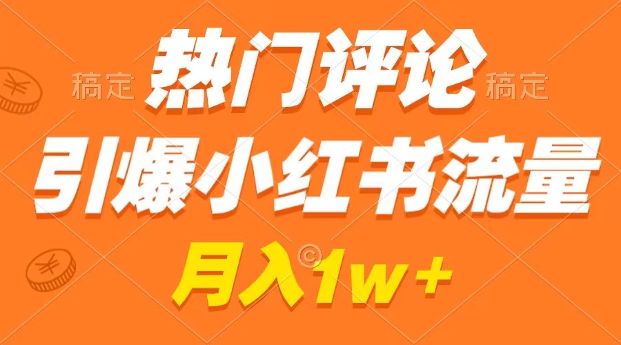 （8740期）热门评论引爆小红书流量，作品制作简单，广告接到手软，月入过万不是梦| 网创圈