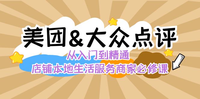 （8804期）美团+大众点评 从入门到精通：店铺本地生活 流量提升 店铺运营 推广秘术…| 网创圈