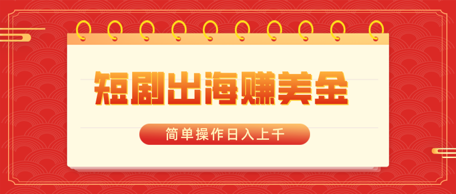 （8794期）短剧出海赚美金，简单操作日入上千| 网创圈