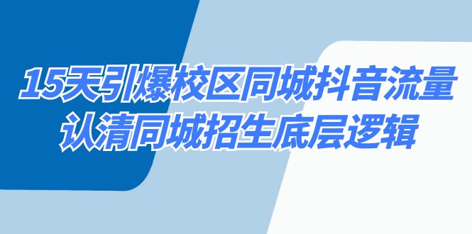 （8813期）15天引爆校区 同城抖音流量，认清同城招生底层逻辑| 网创圈