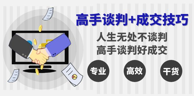 （8837期）高手谈判+成交技巧：人生无处不谈判，高手谈判好成交（25节课）| 网创圈