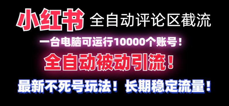 （8847期）【全网首发】小红书全自动评论区截流机！无需手机，可同时运行10000个账号| 网创圈