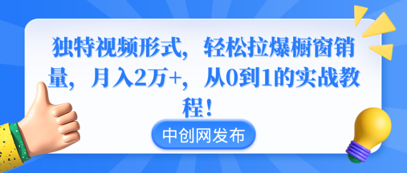 （8859期）独特视频形式，轻松拉爆橱窗销量，月入2万+，从0到1的实战教程！| 副业网