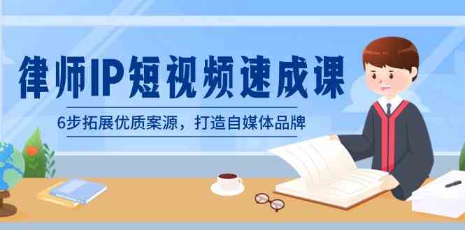 （8891期）律师-IP短视频速成课，6步拓展优质案源，打造自媒体品牌（无水印）| 网创圈