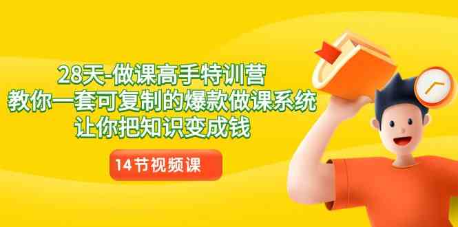（8877期）28天-做课高手特训营，教你一套可复制的爆款做课系统，让你把知识变成钱| 副业网