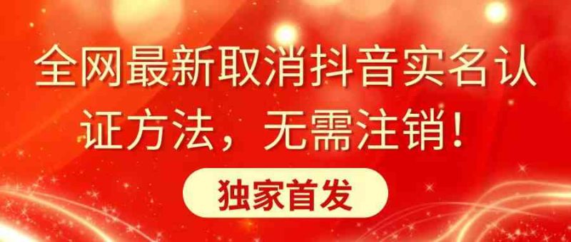 （8903期）全网最新取消抖音实名认证方法，无需注销，独家首发| 网创圈