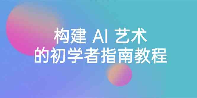 （8923期） Stable Diffusion 101：构建 AI 艺术的初学者指南教程-16节课-中英字幕| 副业网