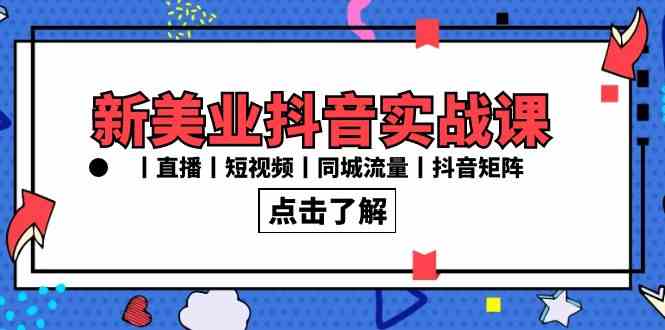 （8962期）新美业抖音实战课丨直播丨短视频丨同城流量丨抖音矩阵（30节课）| 网创圈