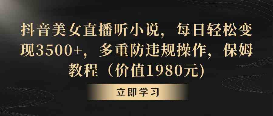 （8980期）抖音美女直播听小说，每日轻松变现3500+，多重防违规操作，保姆教程（价…| 网创圈