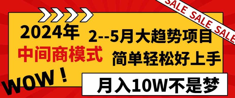 （8978期）2024年2–5月大趋势项目，利用中间商模式，简单轻松好上手，轻松月入10W…| 副业网