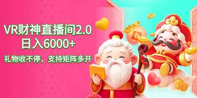 （9042期）2024最新抖音VR财神直播间2.0日入6000+，礼物收不停，支持矩阵多开，新…| 网创圈