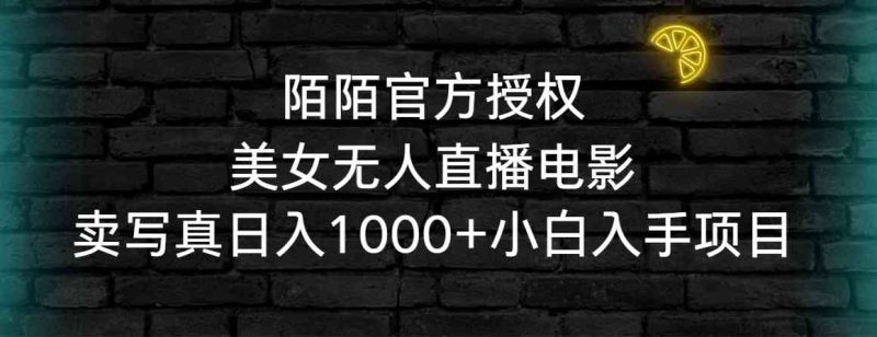 （9075期）陌陌官方授权美女无人直播电影，卖写真日入1000+小白入手项目| 网创圈