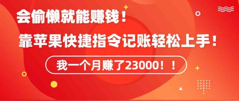 （9118期）《会偷懒就能赚钱！靠苹果快捷指令自动记账轻松上手，一个月变现23000！》| 网创圈