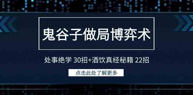 （9138期）鬼谷子做局博弈术：处事绝学 30招+酒饮真经秘籍 22招| 网创圈