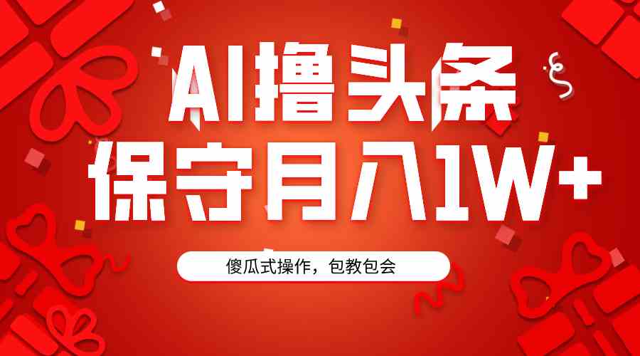 （9152期）AI撸头条3天必起号，傻瓜操作3分钟1条，复制粘贴月入1W+。| 网创圈