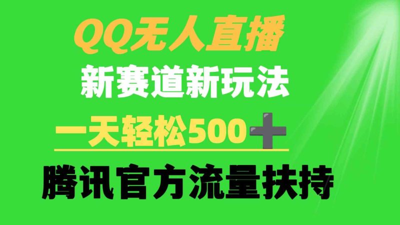 （9261期）QQ无人直播 新赛道新玩法 一天轻松500+ 腾讯官方流量扶持| 网创圈