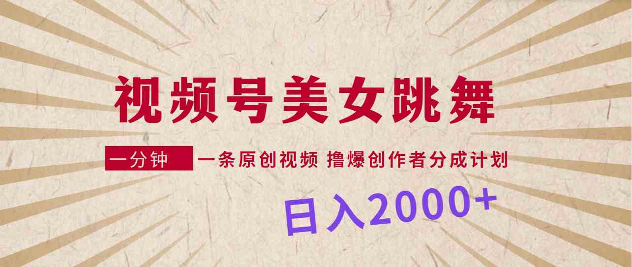 （9272期）视频号，美女跳舞，一分钟一条原创视频，撸爆创作者分成计划，日入2000+| 网创圈