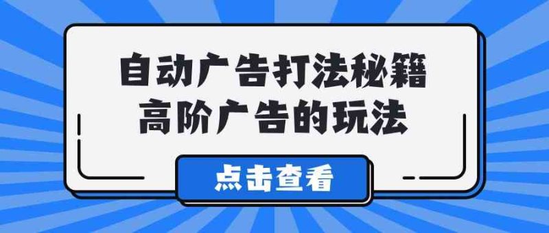 （9298期）A lice自动广告打法秘籍，高阶广告的玩法| 网创圈