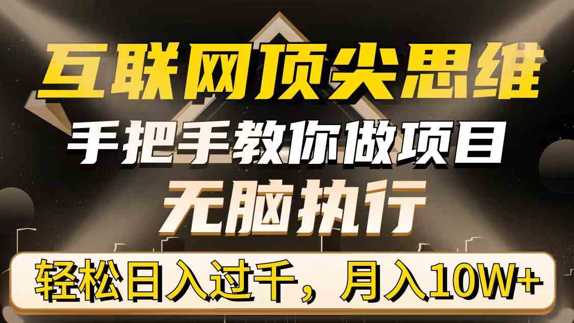 （9311期）互联网顶尖思维，手把手教你做项目，无脑执行，轻松日入过千，月入10W+| 网创圈