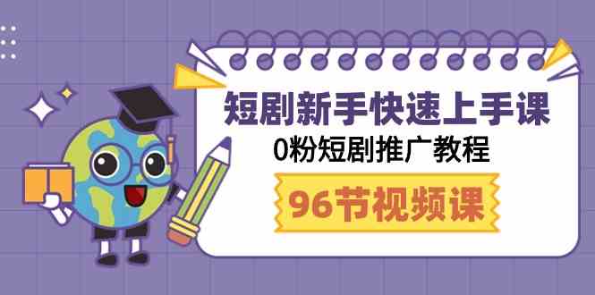 （9355期）短剧新手快速上手课，0粉短剧推广教程（98节视频课）| 网创圈