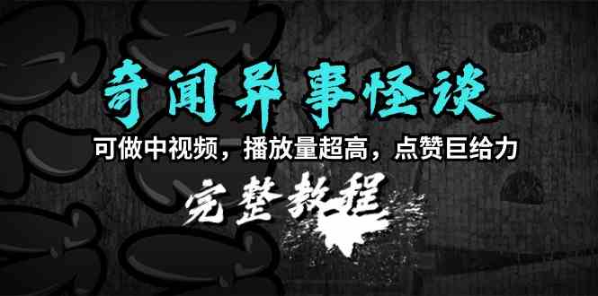 （9363期）奇闻异事怪谈完整教程，可做中视频，播放量超高，点赞巨给力（教程+素材）| 网创圈