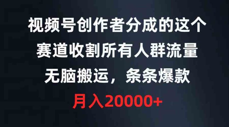 （9406期）视频号创作者分成的这个赛道，收割所有人群流量，无脑搬运，条条爆款，…| 网创圈