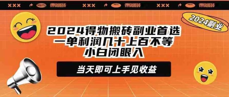 （9451期）2024得物搬砖副业首选一单利润几十上百不等小白闭眼当天即可上手见收益| 副业网